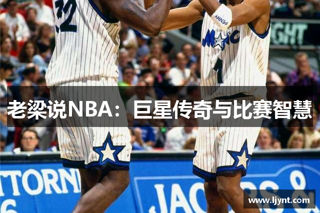 老梁说NBA：巨星传奇与比赛智慧